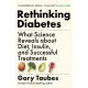 Rethinking Diabetes: What Science Reveals about Diet, Insulin and Successful Treatments