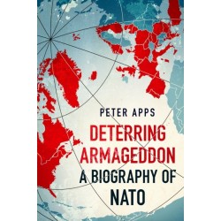 Deterring Armageddon: A Biography of NATO: the "astonishingly fine history" of the world's most successful military alliance