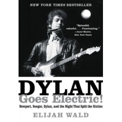 Dylan Goes Electric!: Newport, Seeger, Dylan, and the Night That Split the Sixties