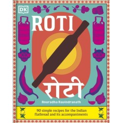 Roti: 90 Simple Recipes for the Indian Bread and Its Accompaniments