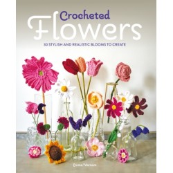 Crocheted Flowers: 30 Stylish and Realistic Blooms to Create