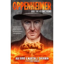 Oppenheimer and the Atomic Bomb: Young Readers Edition of AMERICAN PROMETHEUS: The Triumph and Tragedy of J. Robert Oppenheimer