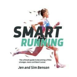 Smart Running: The ultimate guide to becoming a fitter, stronger, more confident runner