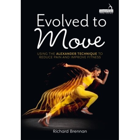 Evolved to Move: Using the Alexander Technique to Reduce Pain and Improve Fitness