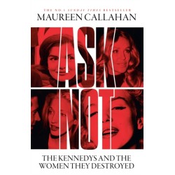 Ask Not: The Kennedys and the Women They Destroyed