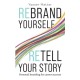 Rebrand Yourself, Retell Your Story: Personal Branding for Career Success