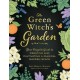 The Green Witch's Garden: Your Complete Guide to Creating and Cultivating a Magical Garden Space