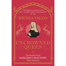 Uncrowned Queen: The Fateful Life of Margaret Beaufort, Tudor Matriarch