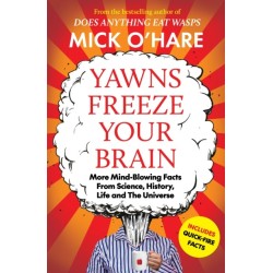 Yawns Freeze Your Brain: Fun and Interesting Facts From Science, History, Life and The Universe