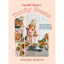 Cardiff Mum’s Thrifty Feasts: Deliciously affordable one-pot, air-fryer and slow-cooker meals for every home and budget