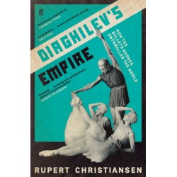 Diaghilev's Empire: How the Ballets Russes Enthralled the World