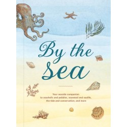 By the Sea: Your Coastline Companion, from Beautiful Beaches and Marine Miscellany, to Stunning Seashells, Seaweed, and Sealife