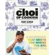 The Choi of Cooking: Flavor-Packed, Rule-Breaking Recipes for a Delicious Life: A Cookbook