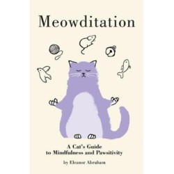 Meowditation: A Cat's Guide to Mindfulness and Pawsitivity