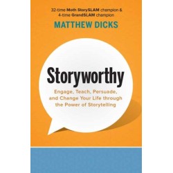Storyworthy: Engage, Teach, Persuade, and Change Your Life through the Power of Storytelling