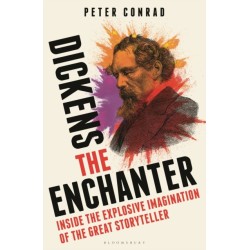 Dickens the Enchanter: Inside the Explosive Imagination of the Great Storyteller