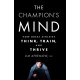 The Champion's Mind: How Great Athletes Think, Train, and Thrive