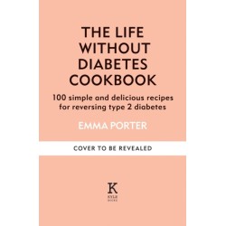 Life Without Diabetes: The definitive guide to understanding and reversing type 2 diabetes