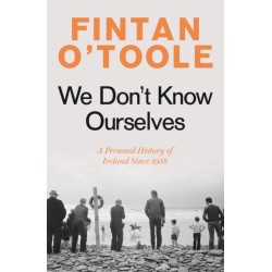 We Don't Know Ourselves: A Personal History of Ireland Since 1958