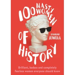 100 Nasty Women of History: Brilliant, badass and completely fearless women everyone should know
