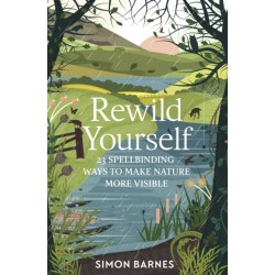 Rewild Yourself: 23 Spellbinding Ways to Make Nature More Visible