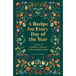 A Recipe for Every Day of the Year: A year of timeless, trusted and seasonal recipes
