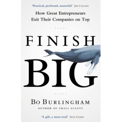 Finish Big: How Great Entrepreneurs Exit Their Companies on Top