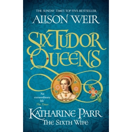 Six Tudor Queens: Katharine Parr, The Sixth Wife: Six Tudor Queens 6