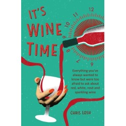 It's Wine Time: Everything You'Ve Always Wanted to Know but Were Too Afraid to Ask About Red, White, Rose, and Sparkling Wine