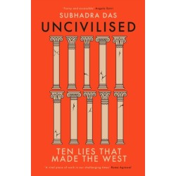 Uncivilised: A science historian explores ten founding ideas of Western civilisation and unearths their flaws