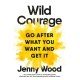 Wild Courage: A Rebellious Guide to Supercharge Your Career
