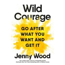 Wild Courage: A Rebellious Guide to Supercharge Your Career