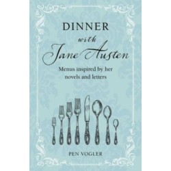 Dinner with Jane Austen: Menus Inspired by Her Novels and Letters