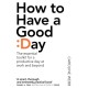 How To Have A Good Day: The Essential Toolkit for a Productive Day at Work and Beyond