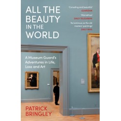 All the Beauty in the World: A Museum Guard’s Adventures in Life, Loss and Art