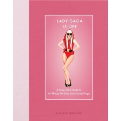 Lady Gaga Is Life: A Superfan’s Guide to All Things We Love about Lady Gaga