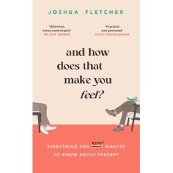 And How Does That Make You Feel?: everything you (n)ever wanted to know about therapy