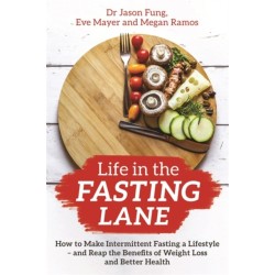 Life in the Fasting Lane: How to Make Intermittent Fasting a Lifestyle – and Reap the Benefits of Weight Loss and Better Health