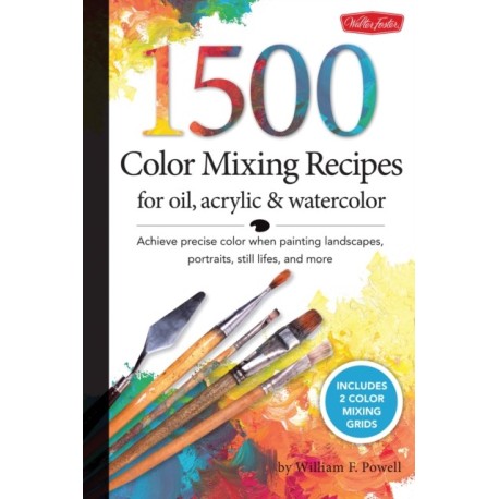 1,500 Color Mixing Recipes for Oil, Acrylic & Watercolor: Achieve precise color when painting landscapes, portraits, still lifes, and more