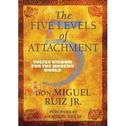 The Five Levels of Attachment: Toltec Wisdom for the Modern World