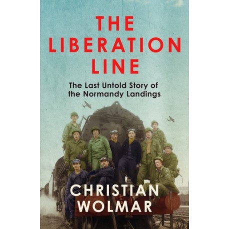 The Liberation Line: The Last Untold Story of the Normandy Landings