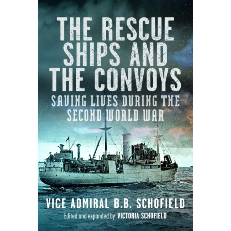The Rescue Ships and The Convoys: Saving Lives During The Second World War