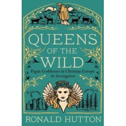 Queens of the Wild: Pagan Goddesses in Christian Europe: An Investigation