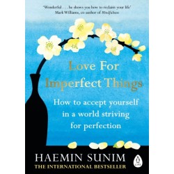 Love for Imperfect Things: How to Accept Yourself in a World Striving for Perfection