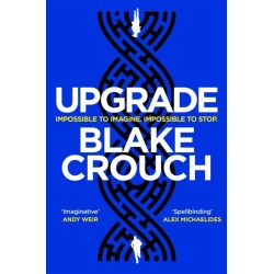 Upgrade: An Immersive, Mind-Bending Thriller From The Author of Dark Matter