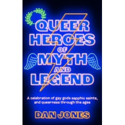 Queer Heroes of Myth and Legend: A celebration of gay gods, sapphic saints, and queerness through the ages