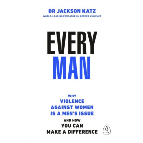 Every Man: Why Violence Against Women is a Men’s Issue, and How You Can Make a Difference