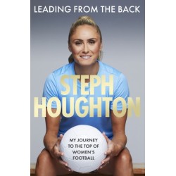 Leading From The Back: The autobiography of former Lionesses & Man City captain and women's sports champion, footballer Steph Houghton