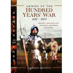 Armies of the Hundred Years' War 1337–1453: History, Organization, Weapons, Equipment and Tactics
