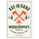 Axe in Hand: A Woodchopper's Guide to Blades, Wood, and Fire